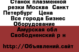 Станок плазменной резки Москва, Санкт-Петербург › Цена ­ 890 000 - Все города Бизнес » Оборудование   . Амурская обл.,Свободненский р-н